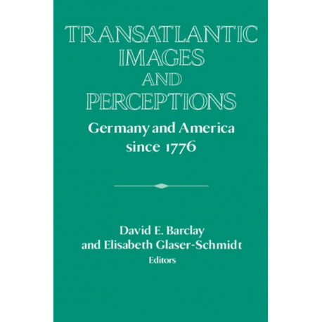 Transatlantic Images and Perceptions: Germany and America since 1776
