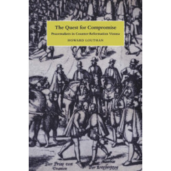 The Quest for Compromise: Peacemakers in Counter-Reformation Vienna