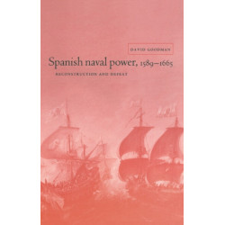 Spanish Naval Power, 1589–1665: Reconstruction and Defeat