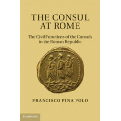 The Consul at Rome: The Civil Functions of the Consuls in the Roman Republic