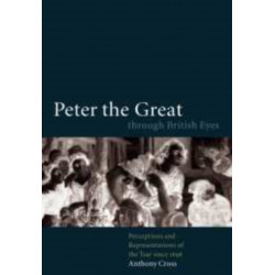 Peter the Great through British Eyes: Perceptions and Representations of the Tsar since 1698