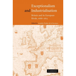 Exceptionalism and Industrialisation: Britain and its European Rivals, 1688–1815