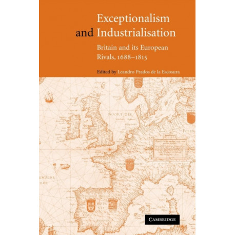 Exceptionalism and Industrialisation: Britain and its European Rivals, 1688–1815