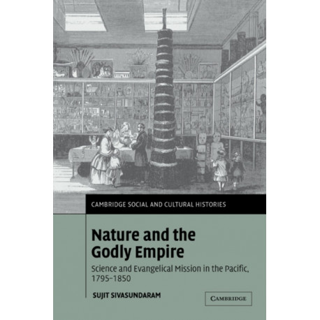 Nature and the Godly Empire: Science and Evangelical Mission in the Pacific, 1795–1850