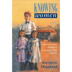 Knowing Women: Origins of Women's Education in Nineteenth-Century Australia