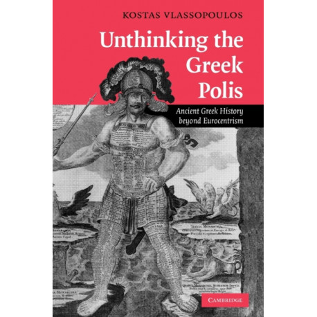 Unthinking the Greek Polis: Ancient Greek History beyond Eurocentrism