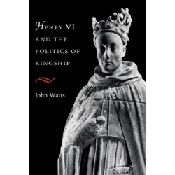 Henry VI and the Politics of Kingship