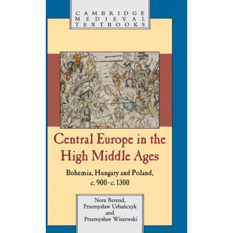 Central Europe in the High Middle Ages: Bohemia, Hungary and Poland, c.900-c.1300