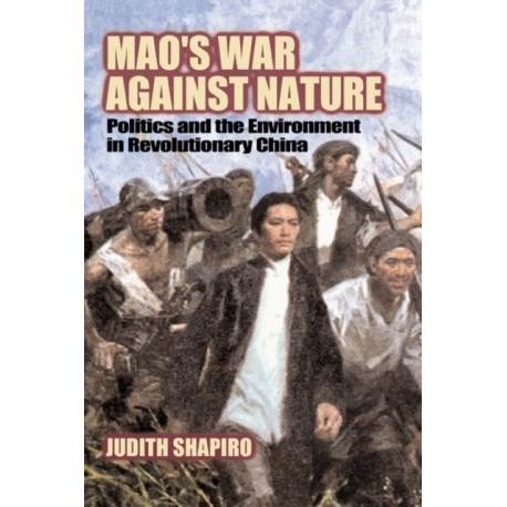 Mao's War against Nature: Politics and the Environment in Revolutionary China