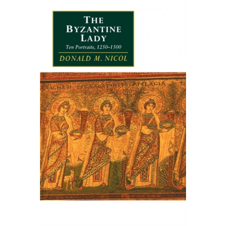 The Byzantine Lady: Ten Portraits, 1250–1500