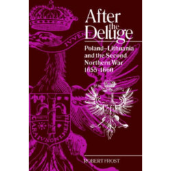 After the Deluge: Poland-Lithuania and the Second Northern War, 1655–1660