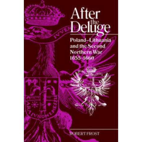 After the Deluge: Poland-Lithuania and the Second Northern War, 1655–1660