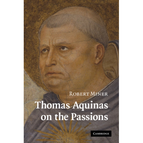 Thomas Aquinas on the Passions: A Study of Summa Theologiae, 1a2ae 22–48