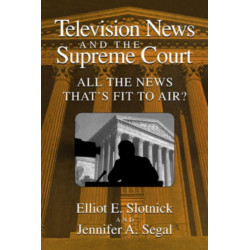 Television News and the Supreme Court: All the News that's Fit to Air?