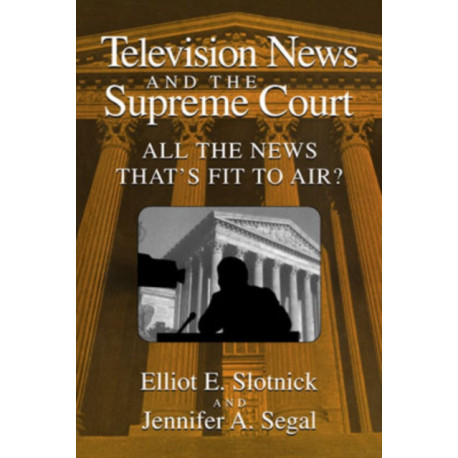 Television News and the Supreme Court: All the News that's Fit to Air?