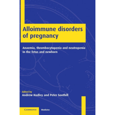 Alloimmune Disorders of Pregnancy: Anaemia, Thrombocytopenia and Neutropenia in the Fetus and Newborn