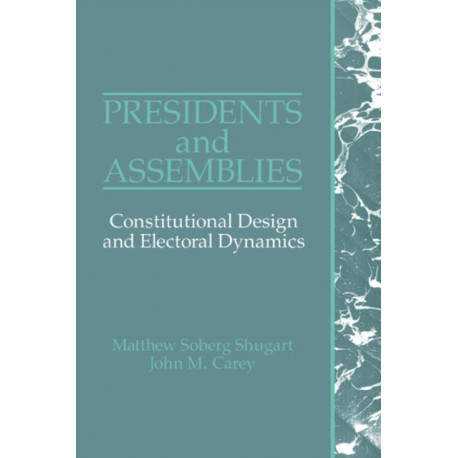 Presidents and Assemblies: Constitutional Design and Electoral Dynamics