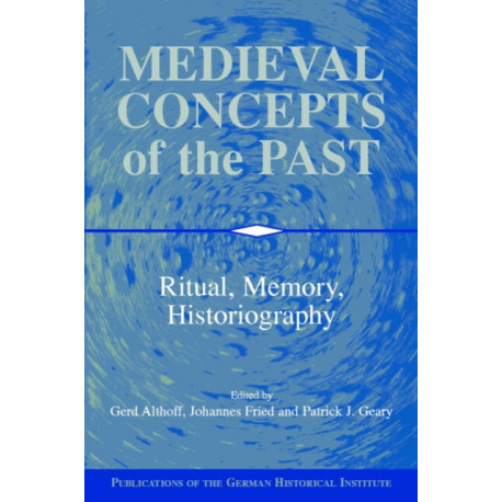 Medieval Concepts of the Past: Ritual, Memory, Historiography