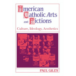 American Catholic Arts and Fictions: Culture, Ideology, Aesthetics