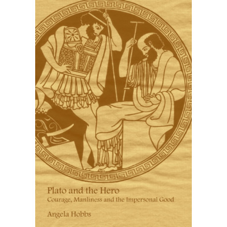 Plato and the Hero: Courage, Manliness and the Impersonal Good
