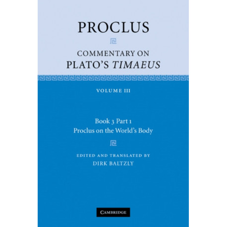 Proclus: Commentary on Plato's Timaeus: Volume 3, Book 3, Part 1, Proclus on the World's Body