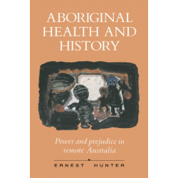 Aboriginal Health and History: Power and Prejudice in Remote Australia