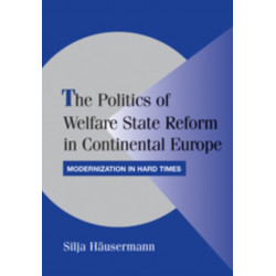 The Politics of Welfare State Reform in Continental Europe: Modernization in Hard Times