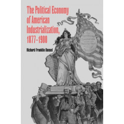 The Political Economy of American Industrialization, 1877–1900
