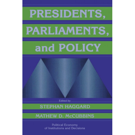 Presidents, Parliaments, and Policy