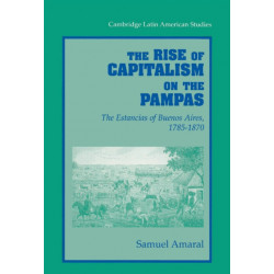 The Rise of Capitalism on the Pampas: The Estancias of Buenos Aires, 1785–1870
