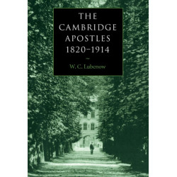 The Cambridge Apostles, 1820–1914: Liberalism, Imagination, and Friendship in British Intellectual and Professional Life