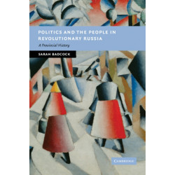Politics and the People in Revolutionary Russia: A Provincial History