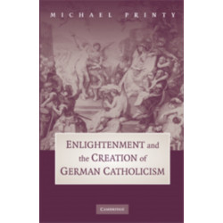 Enlightenment and the Creation of German Catholicism