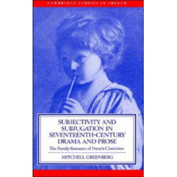 Subjectivity and Subjugation in Seventeenth-Century Drama and Prose: The Family Romance of French Classicism