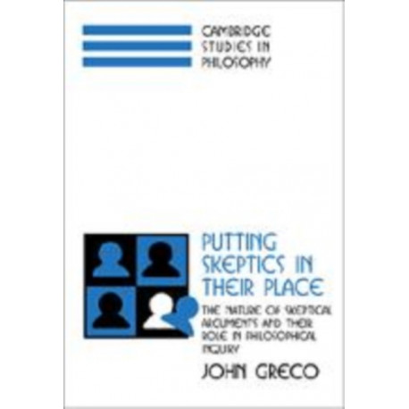 Putting Skeptics in their Place: The Nature of Skeptical Arguments and their Role in Philosophical Inquiry