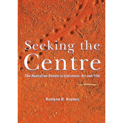 Seeking the Centre: The Australian Desert in Literature, Art and Film