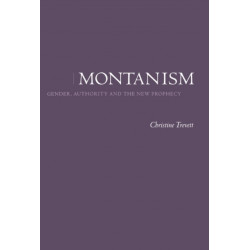 Montanism: Gender, Authority and the New Prophecy