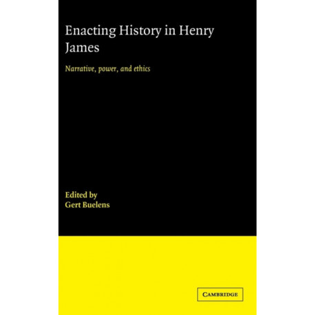 Enacting History in Henry James: Narrative, Power, and Ethics