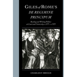 Giles of Rome's De regimine principum: Reading and Writing Politics at Court and University, c.1275–c.1525