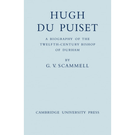 Hugh Du Puiset: A Biography of the Twelfth-Century Bishop of Durham