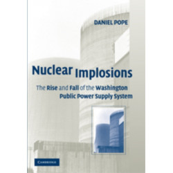 Nuclear Implosions: The Rise and Fall of the Washington Public Power Supply System