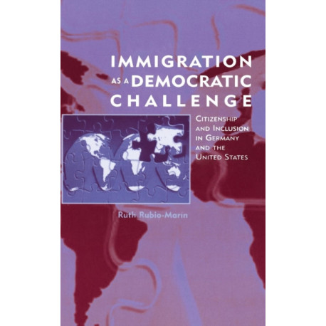 Immigration as a Democratic Challenge: Citizenship and Inclusion in Germany and the United States
