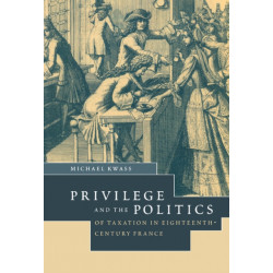 Privilege and the Politics of Taxation in Eighteenth-Century France: Liberte, Egalite, Fiscalite
