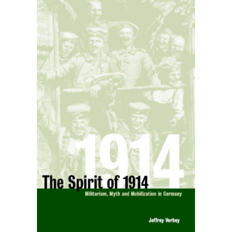 The Spirit of 1914: Militarism, Myth, and Mobilization in Germany