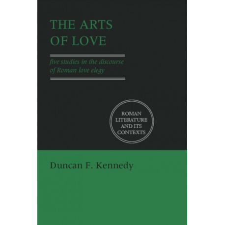 The Arts of Love: Five Studies in the Discourse of Roman Love Elegy