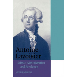 Antoine Lavoisier: Science, Administration and Revolution