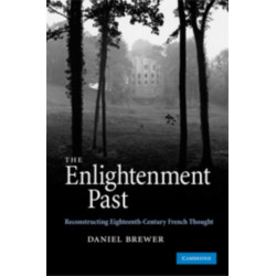 The Enlightenment Past: Reconstructing Eighteenth-Century French Thought