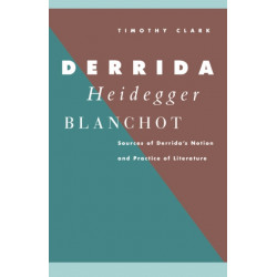 Derrida, Heidegger, Blanchot: Sources of Derrida's Notion and Practice of Literature