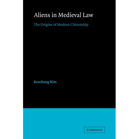 Aliens in Medieval Law: The Origins of Modern Citizenship