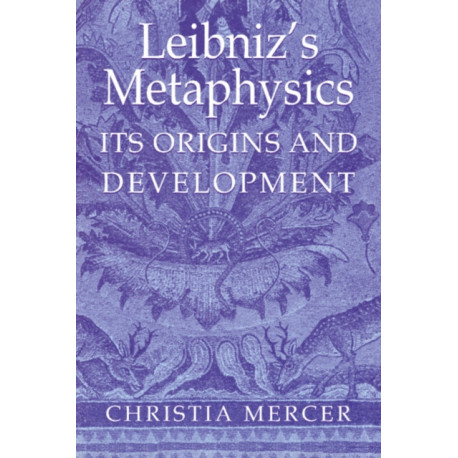 Leibniz's Metaphysics: Its Origins and Development